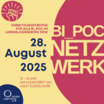 Ankündigung BI_PoC Vernetzungstreffen im Landesjugendring NRW am 28. August 2025, 12 - 18 Uhr Am Kleinforst 260, 40627 Düsseldorf